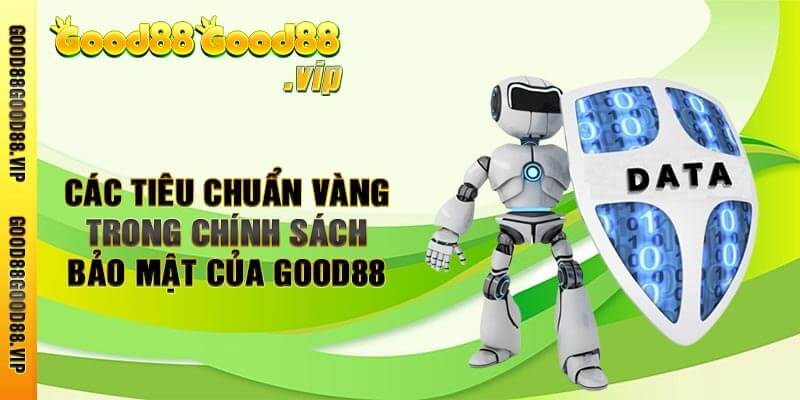 Các tiêu chuẩn vàng trong chính sách bảo mật của Good88