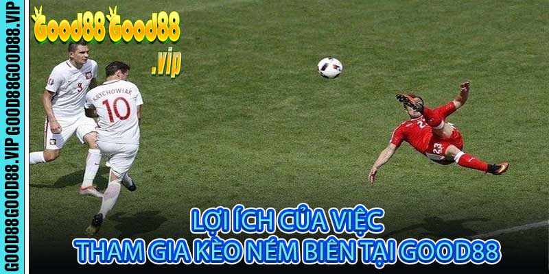 Lợi ích của việc tham gia kèo ném biên tại Good88