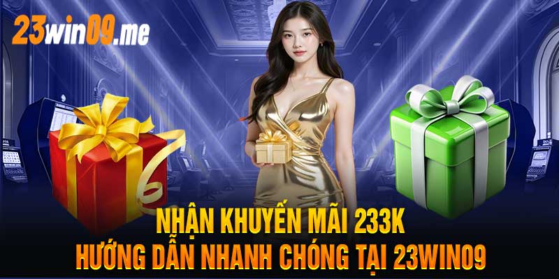 Nhận Khuyến Mãi 233K – Hướng Dẫn Nhanh Chóng Tại 23win09