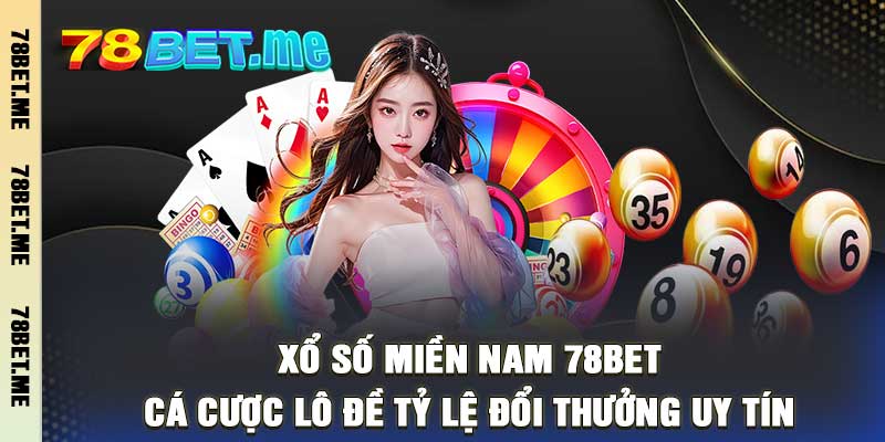 Xổ Số Miền Nam 78Bet - Cá Cược Lô Đề Tỷ Lệ Đổi Thưởng Uy Tín
